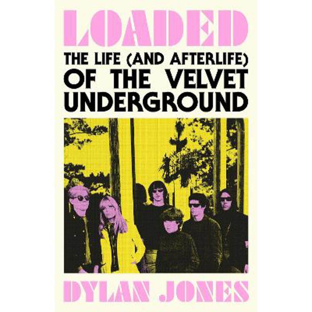 Loaded: The Life (and Afterlife) of The Velvet Underground (Paperback) - Dylan Jones